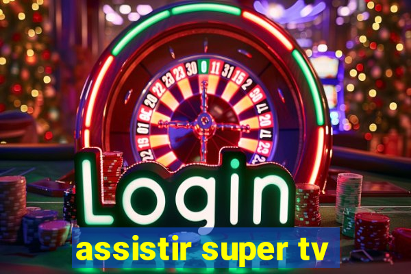 assistir super tv